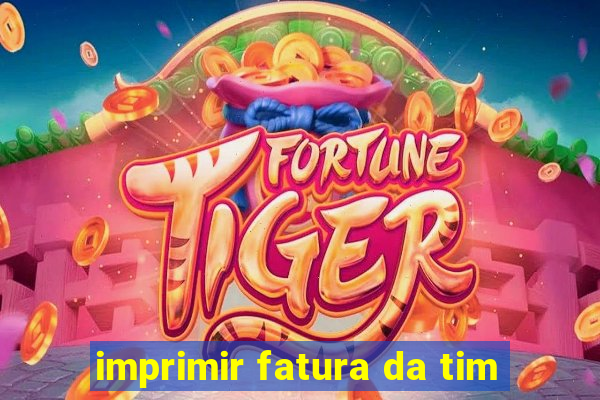 imprimir fatura da tim